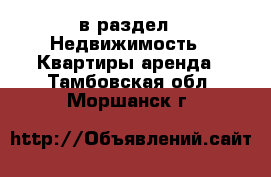  в раздел : Недвижимость » Квартиры аренда . Тамбовская обл.,Моршанск г.